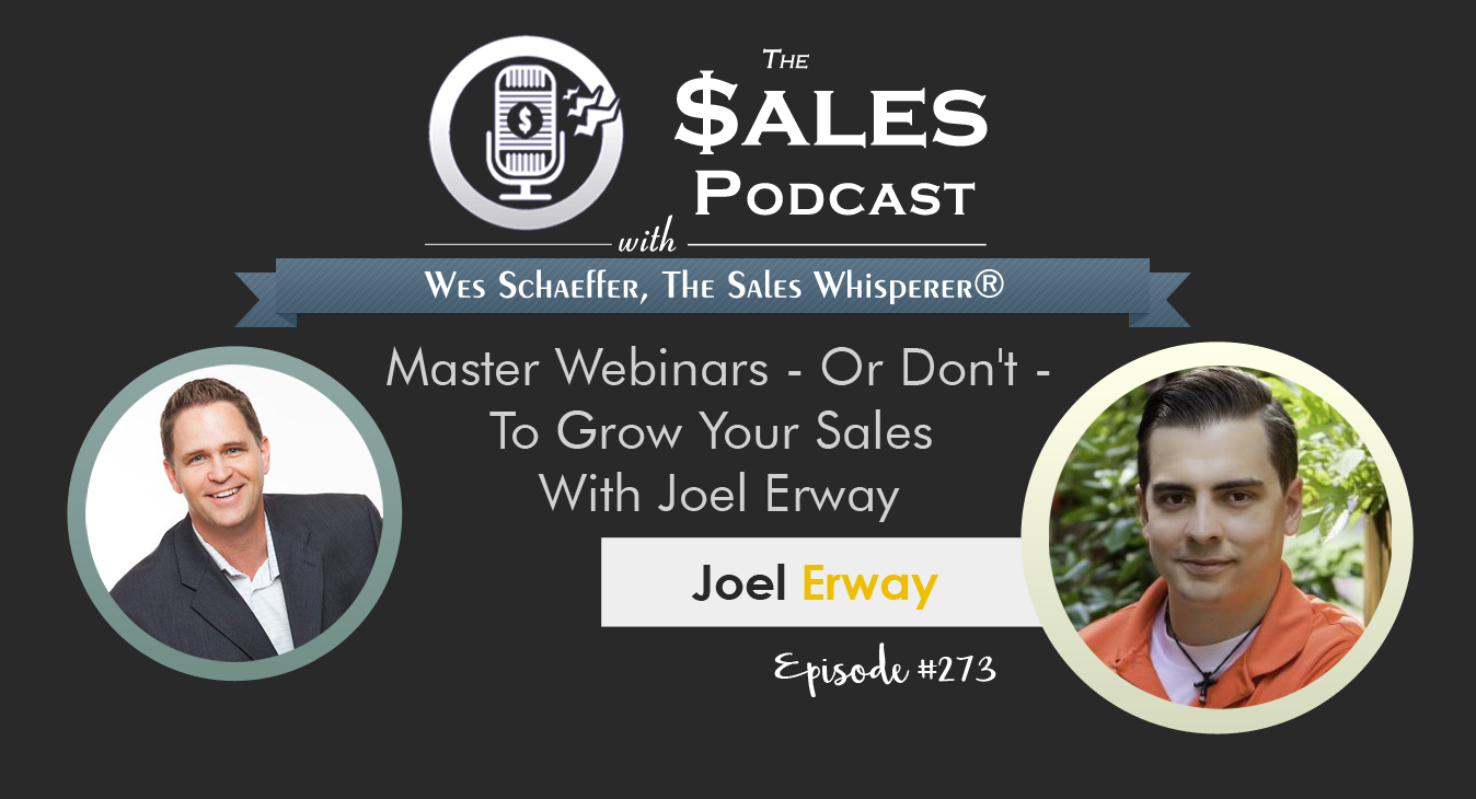 Master webinars to grow your sales with Joel Erway on The Sales Podcast with Wes Schaeffer, The Sales Whisperer®.